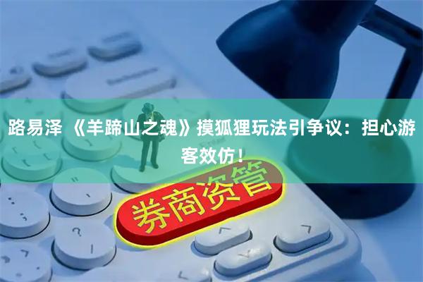 路易泽 《羊蹄山之魂》摸狐狸玩法引争议：担心游客效仿！